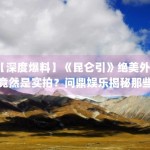 【深度爆料】《昆仑引》绝美外景竟然是实拍？问鼎娱乐揭秘那些无人区的拍摄艰辛