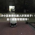 长沙小区春晚机器人吓哭孩子！物业：这是智能陪伴！