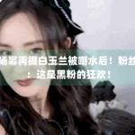 杨幂再提白玉兰被嘲水后！粉丝：这是黑粉的狂欢！