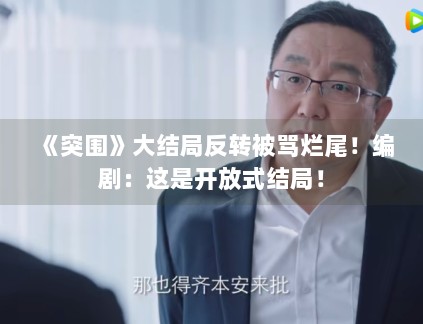 《突围》大结局反转被骂烂尾！编剧：这是开放式结局！