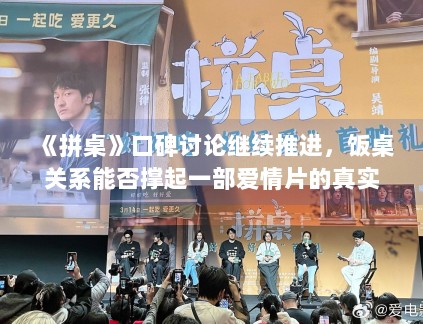 《拼桌》口碑讨论继续推进,饭桌关系能否撑起一部爱情片的真实感 《拼桌》口碑讨论继续推进,饭桌关系能否撑起一部爱情片的真实感